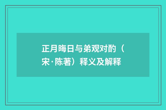 正月晦日与弟观对酌（宋·陈著）释义及解释