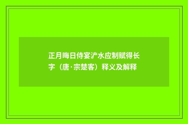 正月晦日侍宴浐水应制赋得长字（唐·宗楚客）释义及解释