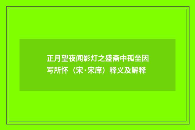 正月望夜闻影灯之盛斋中孤坐因写所怀（宋·宋庠）释义及解释