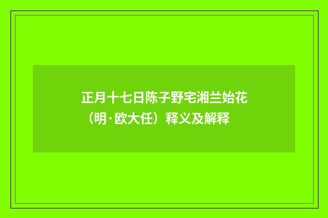 正月十七日陈子野宅湘兰始花（明·欧大任）释义及解释