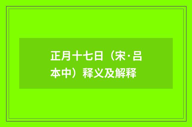 正月十七日（宋·吕本中）释义及解释
