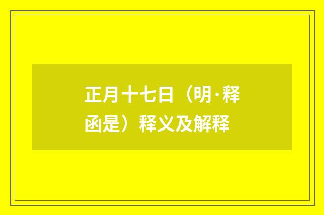 正月十七日（明·释函是）释义及解释