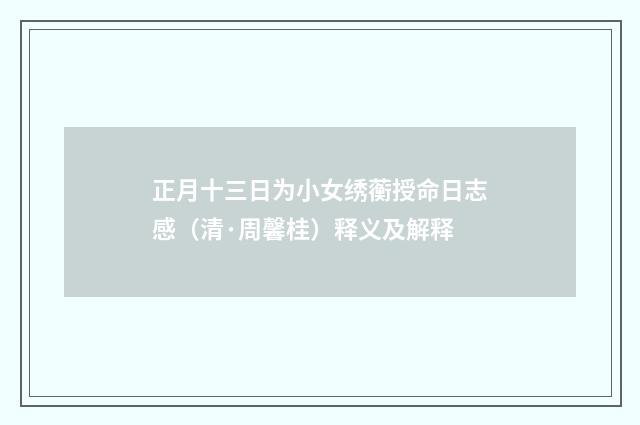 正月十三日为小女绣蘅授命日志感（清·周馨桂）释义及解释