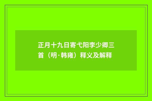 正月十九日寄弋阳李少卿三首（明·韩雍）释义及解释