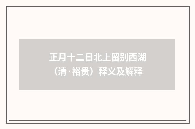 正月十二日北上留别西湖（清·裕贵）释义及解释