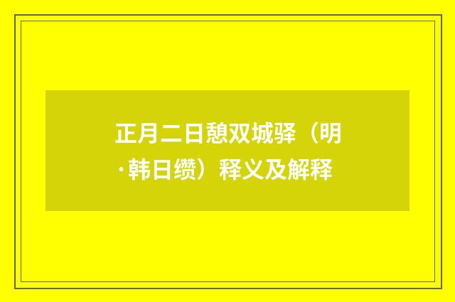 正月二日憩双城驿（明·韩日缵）释义及解释