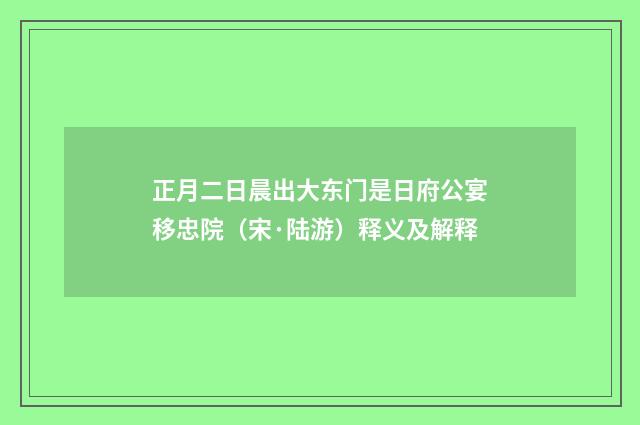 正月二日晨出大东门是日府公宴移忠院（宋·陆游）释义及解释