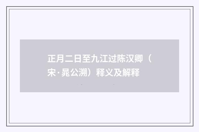 正月二日至九江过陈汉卿（宋·晁公溯）释义及解释