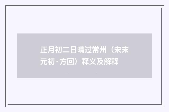 正月初二日晴过常州（宋末元初·方回）释义及解释