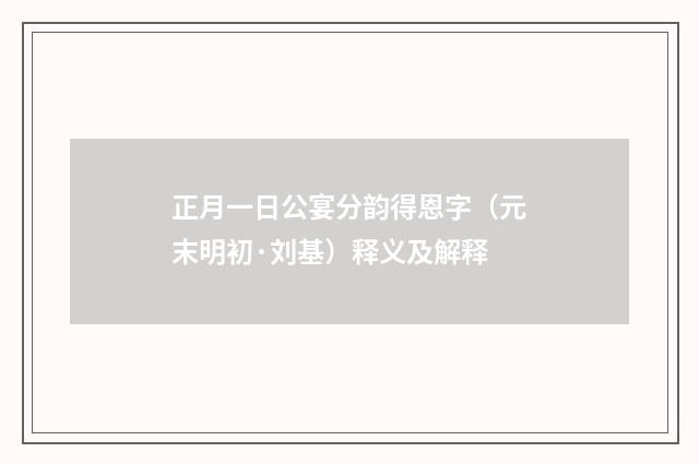 正月一日公宴分韵得恩字（元末明初·刘基）释义及解释