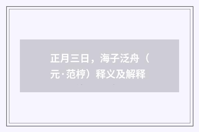 正月三日，海子泛舟（元·范梈）释义及解释