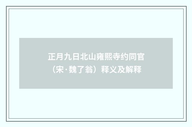 正月九日北山雍熙寺约同官（宋·魏了翁）释义及解释