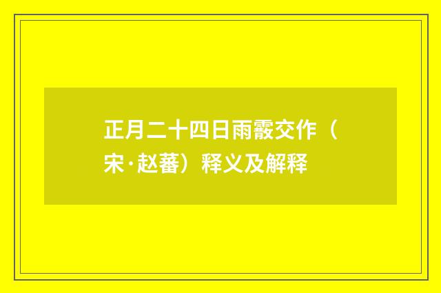 正月二十四日雨霰交作（宋·赵蕃）释义及解释