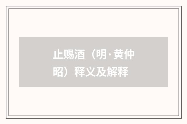 止赐酒（明·黄仲昭）释义及解释