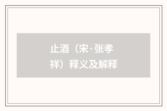 止酒（宋·张孝祥）释义及解释