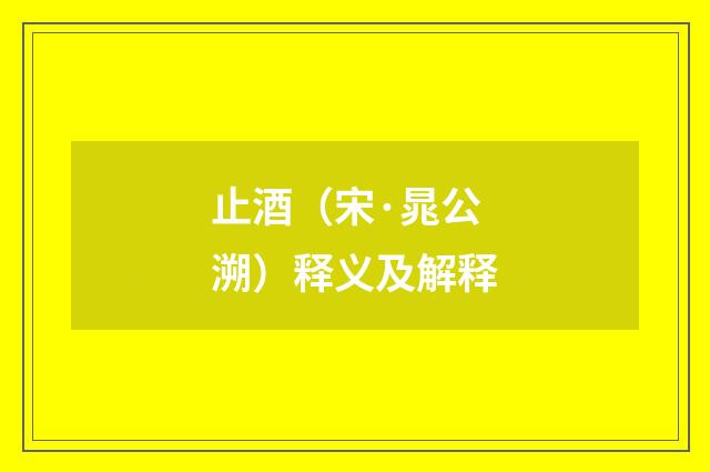 止酒（宋·晁公溯）释义及解释