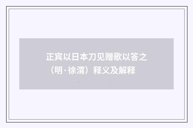 正宾以日本刀见赠歌以答之（明·徐渭）释义及解释