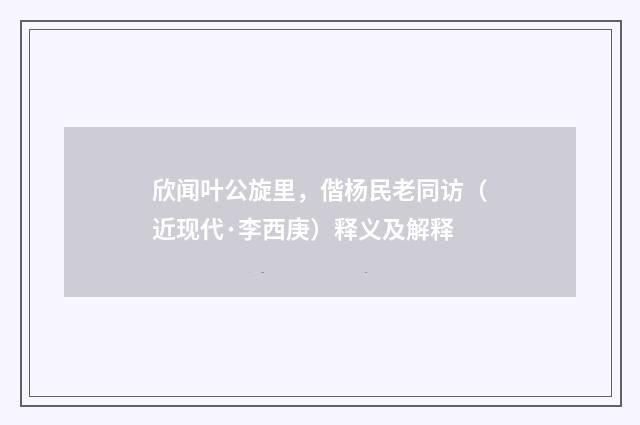 欣闻叶公旋里，偕杨民老同访（近现代·李西庚）释义及解释
