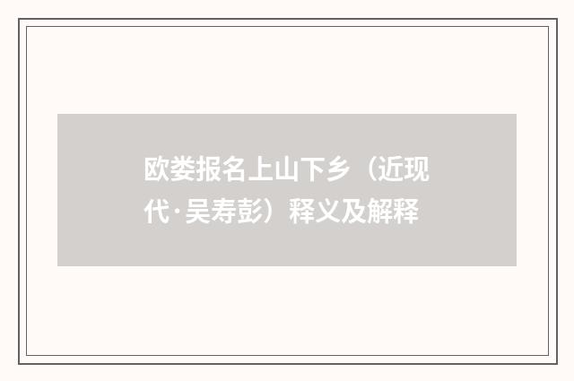 欧娄报名上山下乡（近现代·吴寿彭）释义及解释