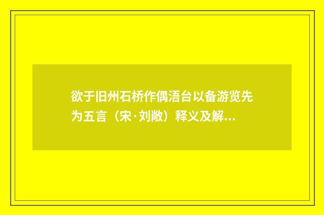 欲于旧州石桥作偶浯台以备游览先为五言（宋·刘敞）释义及解释