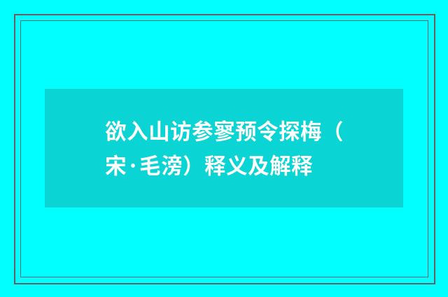 欲入山访参寥预令探梅（宋·毛滂）释义及解释