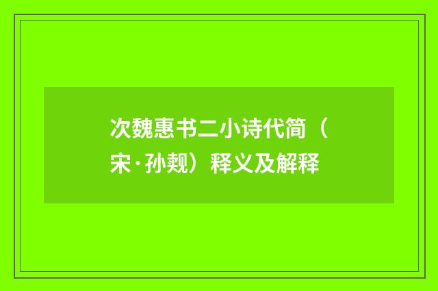 次魏惠书二小诗代简（宋·孙觌）释义及解释