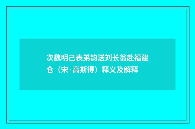 次魏明己表弟韵送刘长翁赴福建仓（宋·高斯得）释义及解释