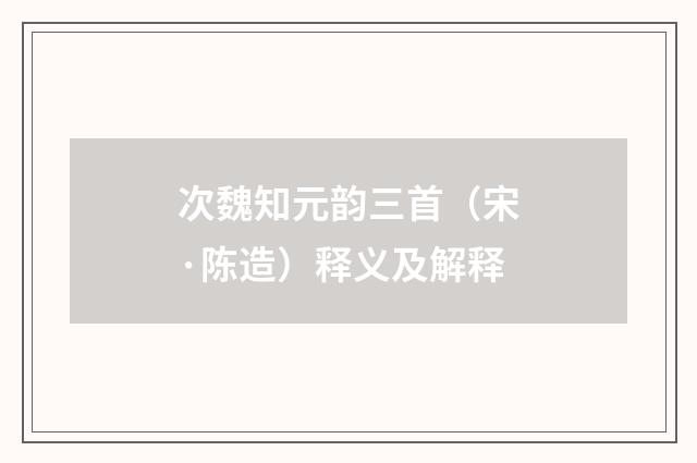 次魏知元韵三首（宋·陈造）释义及解释