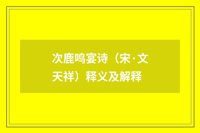 次鹿鸣宴诗（宋·文天祥）释义及解释