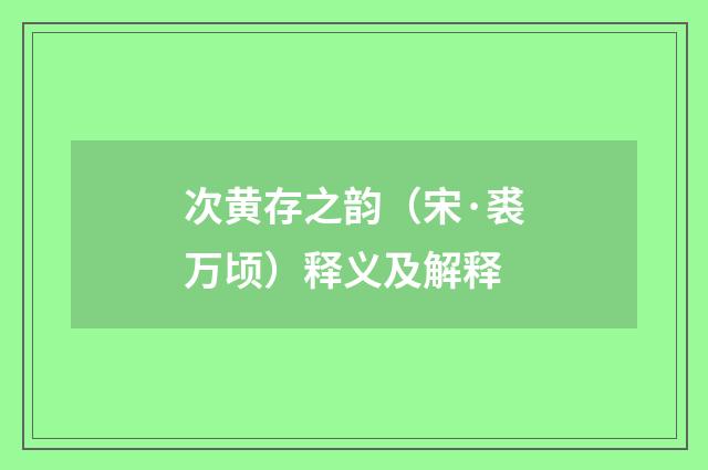 次黄存之韵（宋·裘万顷）释义及解释