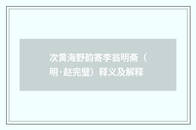 次黄海野韵寄李翁明斋（明·赵完璧）释义及解释