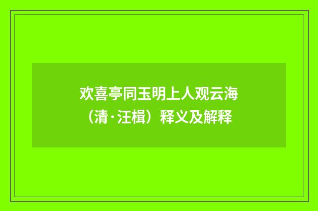 欢喜亭同玉明上人观云海（清·汪楫）释义及解释