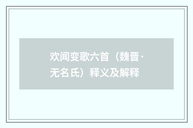 欢闻变歌六首（魏晋·无名氏）释义及解释