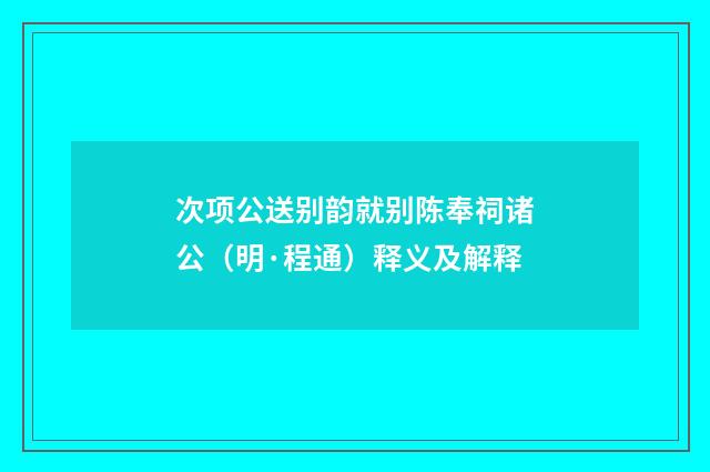 次项公送别韵就别陈奉祠诸公（明·程通）释义及解释