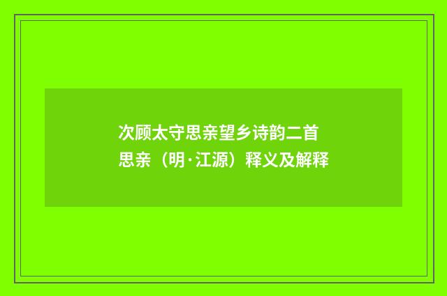 次顾太守思亲望乡诗韵二首 思亲（明·江源）释义及解释