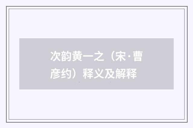 次韵黄一之（宋·曹彦约）释义及解释