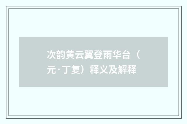 次韵黄云翼登雨华台（元·丁复）释义及解释