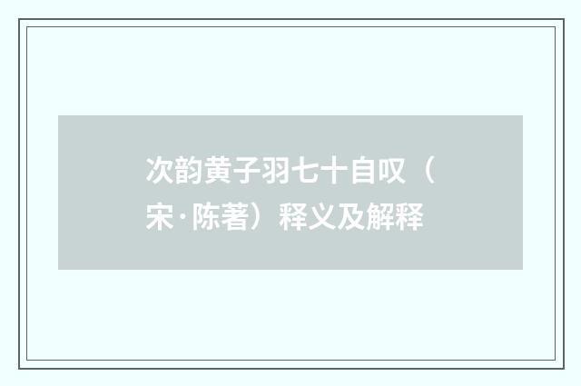次韵黄子羽七十自叹（宋·陈著）释义及解释