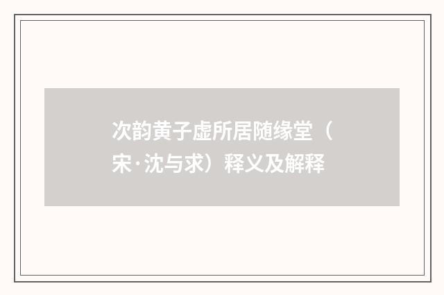 次韵黄子虚所居随缘堂（宋·沈与求）释义及解释
