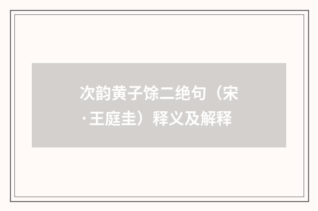 次韵黄子馀二绝句（宋·王庭圭）释义及解释