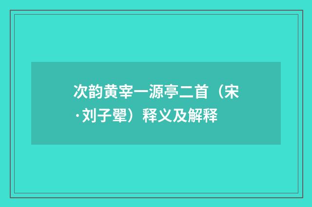 次韵黄宰一源亭二首（宋·刘子翚）释义及解释