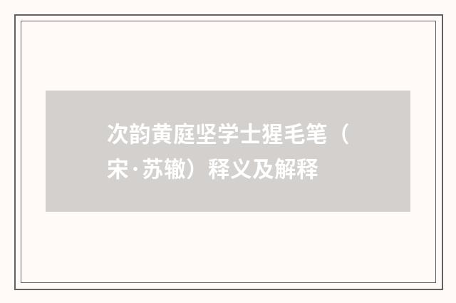 次韵黄庭坚学士猩毛笔（宋·苏辙）释义及解释