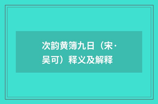 次韵黄簿九日（宋·吴可）释义及解释