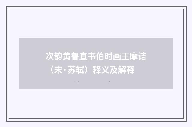 次韵黄鲁直书伯时画王摩诘（宋·苏轼）释义及解释