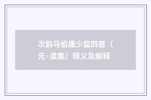 次韵马伯庸少监四首（元·虞集）释义及解释