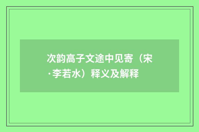 次韵高子文途中见寄（宋·李若水）释义及解释