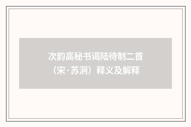次韵高秘书谒陆待制二首（宋·苏泂）释义及解释