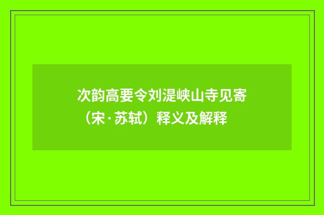 次韵高要令刘湜峡山寺见寄（宋·苏轼）释义及解释