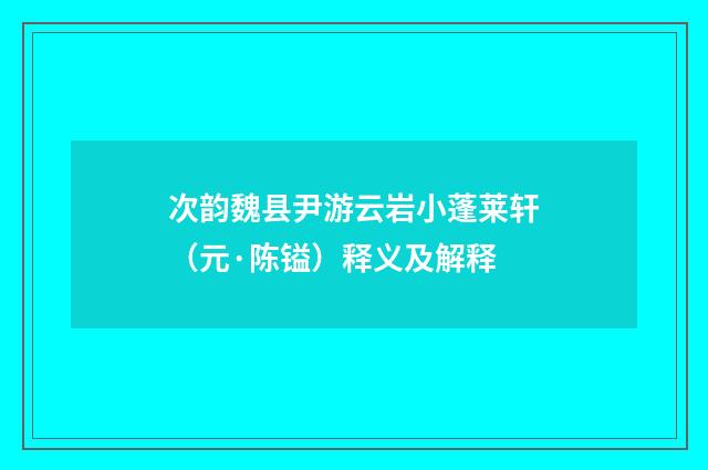 次韵魏县尹游云岩小蓬莱轩（元·陈镒）释义及解释