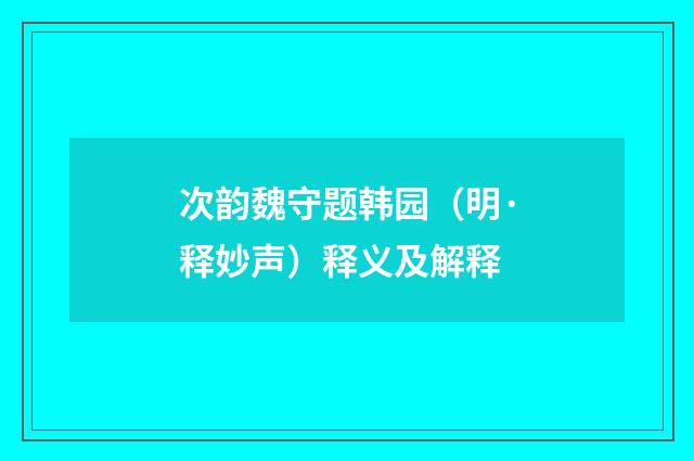 次韵魏守题韩园（明·释妙声）释义及解释